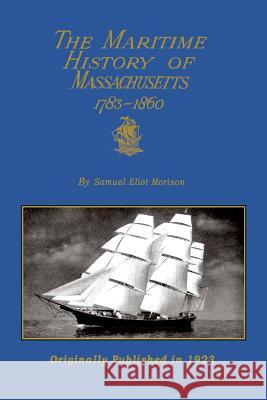 The Maritime History Of Massachusetts 1783-1860 Morison, Samuel Eliot 9780972815567