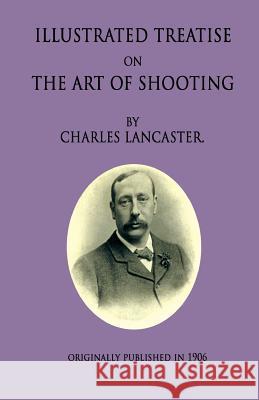 An Illustrated Treatise On The Art Of Shooting Lancaster, Charles 9780972815574 Converpage