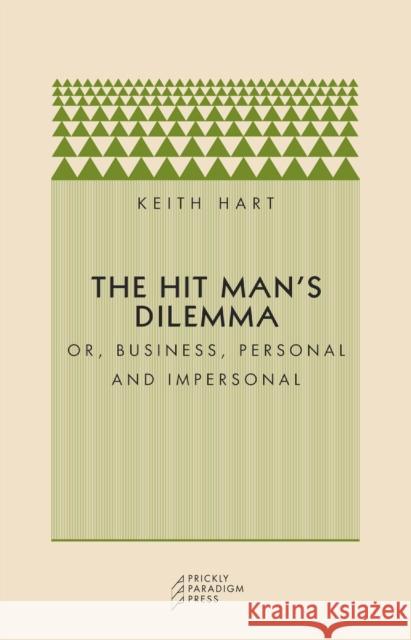 The Hit Man's Dilemma: Or Business, Personal and Impersonal Hart, Keith 9780972819688