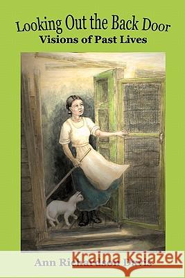 Looking Out the Back Door: Visions of Past Lives Ann Richardson Davis 9780972838641 Sea Griffin Publishing