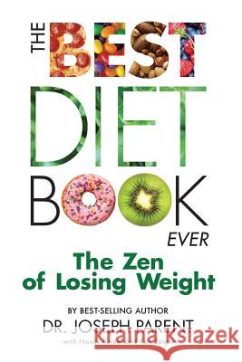 The Best Diet Book Ever: The Zen of Losing Weight Dr Joseph Parent Nancy Parent Ken Zeiger 9780972846929