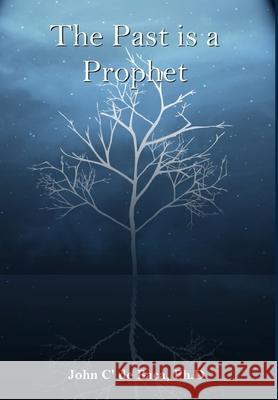 The Past is a Prophet: Creation and the Early Days John C 9780972853613 Clarity Publishing