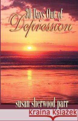30 Days Out of Depression Susan Sherwood Parr 9780972859059 Word Productions LLC