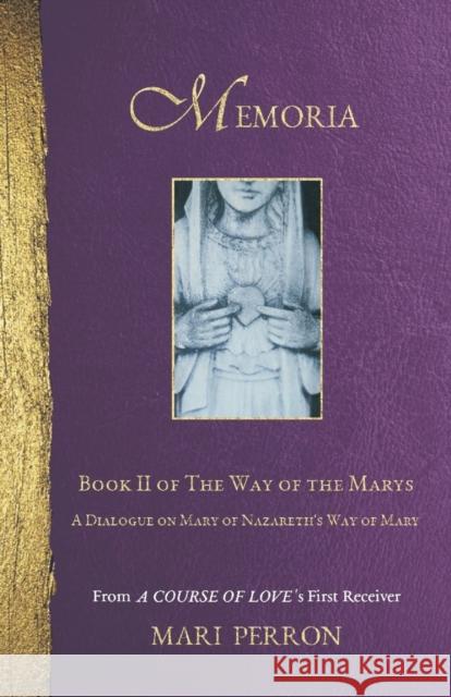 Memoria: A Dialogue on Mary of Nazareth's Way of Mary Mari Perron 9780972866811