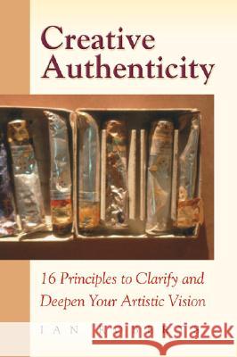 Creative Authenticity: 16 Principles to Clarify and Deepen Your Artistic Vision Ian Roberts 9780972872324 Ateller Saint-Luc