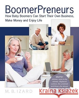 Boomerpreneurs: How Baby Boomers Can Start Their Own Business, Make Money and Enjoy Life Izard, Mary Beth 9780972874830 Acheve Consulting Inc.