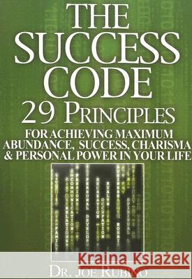 The Success Code: 29 Principles for Achieving Maximum Abundance, Success, Charisma, and Personal Power in Your Life Rubino, Joseph S. 9780972884044 Vision Works Publishing