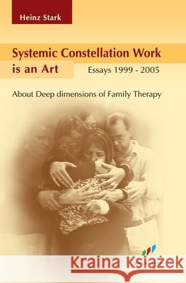Systemic Constellation Work is an Art: About Deep Dimensions of Family Therapy Heinz Stark 9780972900232 Many Kites Press