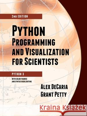 Python Programming and Visualization for Scientists Alex Decaria, Grant W Petty, Linda Weidemann 9780972903356 Sundog Publishing, LLC