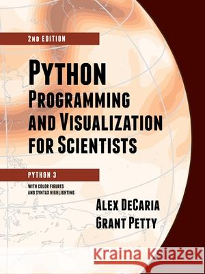 Python Programming and Visualization for Scientists Alex Decaria, Grant W Petty, Linda Weidemann 9780972903356