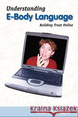 Understanding E-Body Language: Building Trust Online Robert T. Whipple Productivity Publications 9780972911955 Productivity Publications