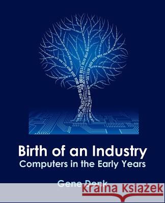 Birth of an Industry, Computers in the Early Years Gene Denk Wilson Cooper 9780972911986 