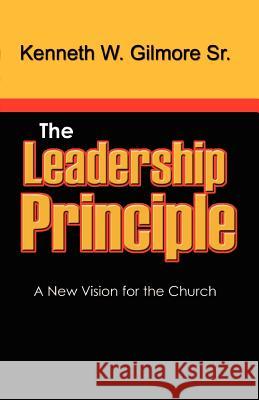 The Leadership Principle Kenneth Wayne Gilmore 9780972927536 Kenneth Gilmore Ministries