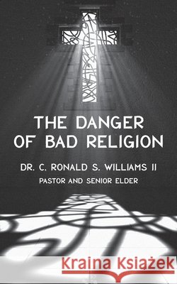 The Danger of Bad Religion Ronald S Williams, II 9780972933315
