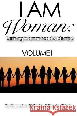 I Am Woman: Defining Womanhood and Identity Dr Camesha Hill-Carter Dr Shonta Smith Love Vanessa Sutton 9780972945059 4123 Press Publishing