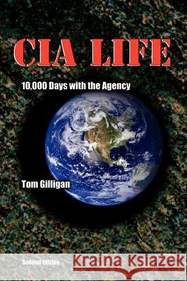 CIA Life: 10,000 Days with the Agency Tom Gilligan 9780972965927 Intelligence E-Publishing Company