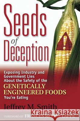 Seeds of Deception: Exposing Industry and Government Lies about the Safety of the Genetically Engineered Foods You're Eating Jeffrey M. Smith 9780972966580