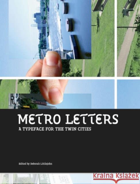 Metro Letters: A Typeface for the Twin Cities Littlejohn, Deborah 9780972969611 University of Minnesota Press