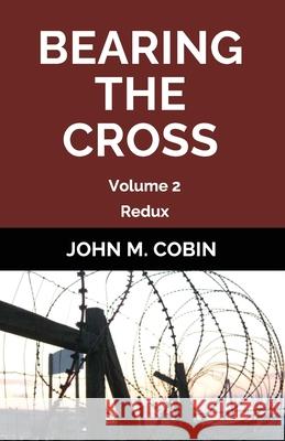 Bearing the Cross: Volume 2 (Redux) John M. Cobin 9780972975438