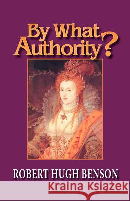 By What Authority? Robert Hugh Benson 9780972982115 Once and Future Books