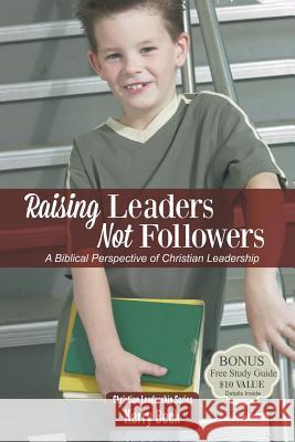 Raising Leaders, Not Followers: A Biblical Approach to Leadership Education Kerry Beck 9780972991322 Ranger Press