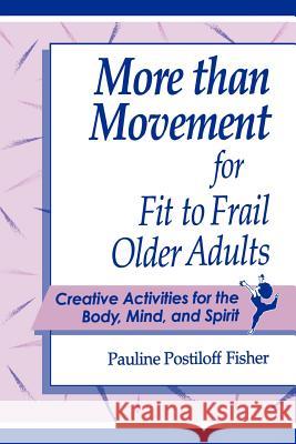 More Than Movement for Fit to Frail Older Adults Pauline Postiloff Fisher Connie Goldman 9780972998208 Moving Experience