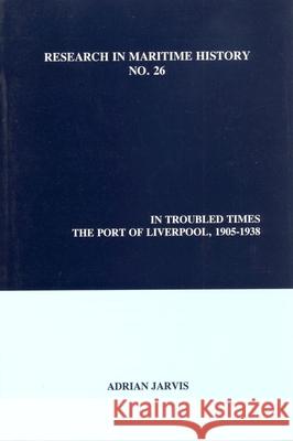 In Troubled Times: The Port of Liverpool, 1905-1938 Jarvis   9780973007367 International Maritime Economic History Assoc