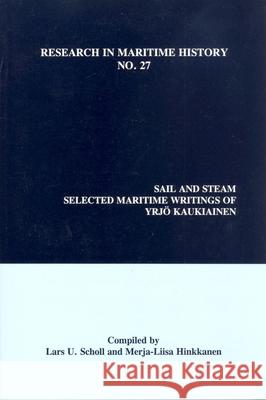 Sail and Steam: Selected Maritime Writings of Yrjö Kaukiainen Scholl, Lars U. 9780973007374 International Maritime Economic History Assoc