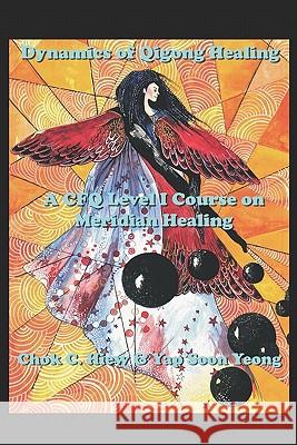 Dynamics of Qigong Healing Chok Hiew Yap Soon Yeong 9780973038705 Booksurge Publishing