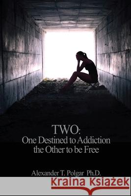 Two: One Destined to Addiction the Other to be Free Alexander T Polgar, PH D 9780973038941 Sandriam Publications Inc.
