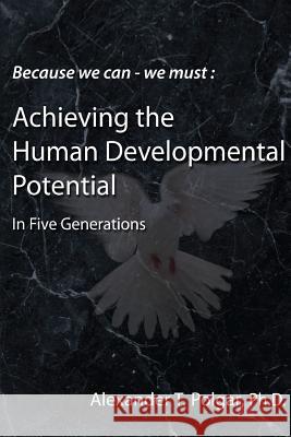 Because We Can - We Must: Achieving the Human Developmental Potential in Five Generations Alex T Polgar, PH D 9780973038989 Sandriam Publications Inc.