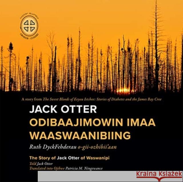 Jack Otter Odibaajimowin Imaa Waaswaanibiing: The Story of Jack Otter of Waswanipi Ruth Dyckfehderau James Bay Storytellers Patricia M. Ningewance 9780973054262 Cree Board of Health and Social Services of J