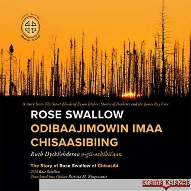 Rose Swallow Odibaajimowin Imaa Chisaasibiing: The Story of Rose Swallow of Chisasibi Ruth Dyckfehderau Patricia M. Ningewance James Bay Storytellers 9780973054293 Cree Board of Health and Social Services of J