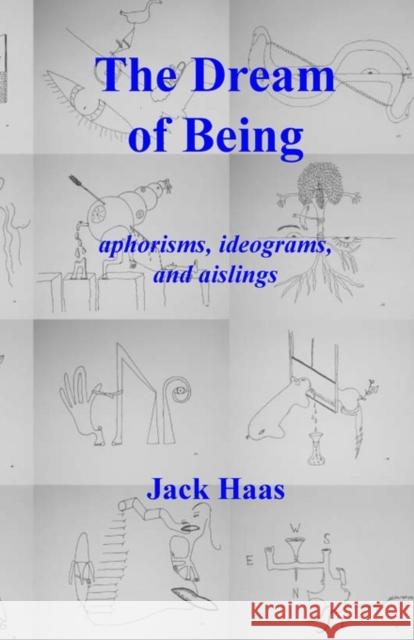 The Dream of Being: Aphorisms, Ideograms, and Aislings Haas, Jack 9780973100754