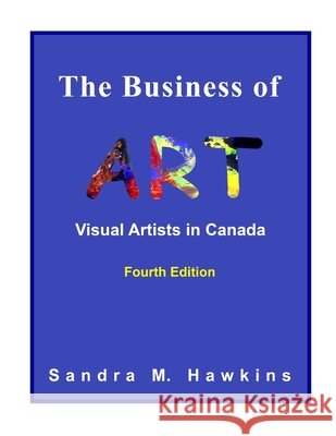 The Business of Art - Visual Artists in Canada Sandra M. Hawkins 9780973104929