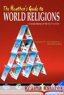 The Heathen's Guide to World Religions: A Secular History of the 'One True Faiths' Hopper, William 9780973150841
