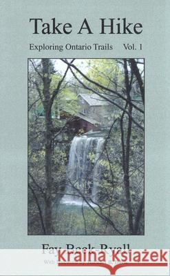 Take a Hike, Volume 1: Exploring Ontario Trails Beck-Ryall, Faye 9780973195668 Manor House Press