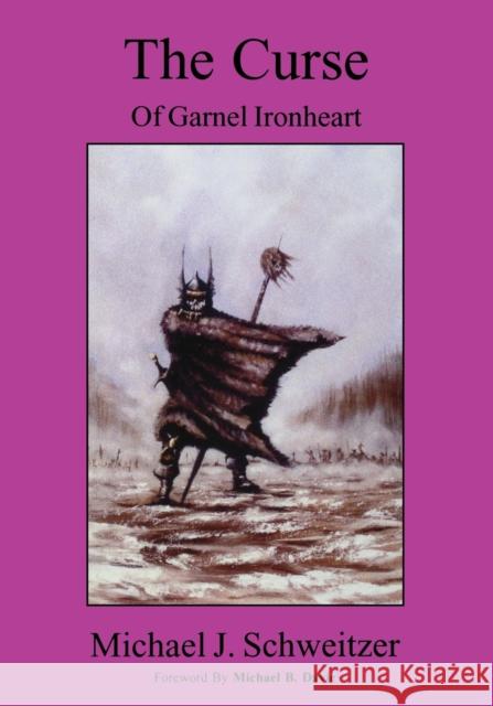 The Curse of Garnel Ironheart: The Unending War Trilogy, Book 1 Michael J. Schweitzer, Michael B. Davie 9780973195699