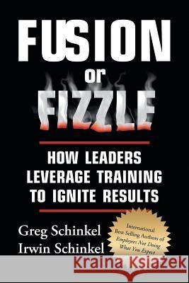 Fusion or Fizzle: How Leaders Leverage Training to Ignite Results Schinkel, Greg 9780973425314