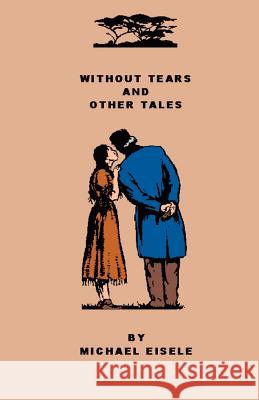 Without Tears And Other Tales Michael Eisele 9780973470307