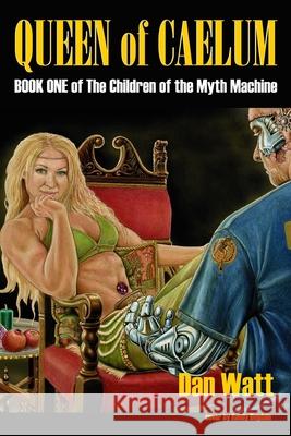 Queen of Caelum: Book One of The Children of the Myth Machine series Watt, Dan 9780973476828 Library and Archives Canada