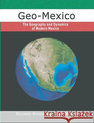 Geo-Mexico, the geography and dynamics of modern Mexico Burton, Tony 9780973519136