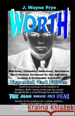 Worth: Afflications, Calamities, Addictions, Adventures and Felicitous Merriment by One Individual Seeking a Sustainable Exis J. Wayne Frye 9780973597363 Peninsula Publishing/Olympia Books
