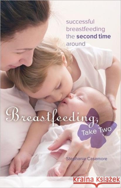 Breastfeeding, Take Two: Successful Breastfeeding the Second Time Around Casemore, Stephanie 9780973614213 Gray Lion Publishing