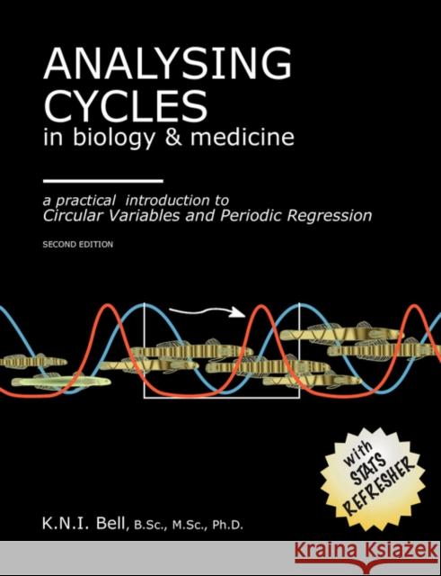 Analysing Cycles in Biology and Medicine: A Practical Introduction to Circular Variables and Periodic Regression K.N.I. Bell 9780973620924 Razorbill Press