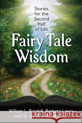 Fairy Tale Wisdom: Stories for the Second Half of Life William L. Randall Barbara Lewis W. Andrew Achenbaum 9780973631333 Elderpress Books