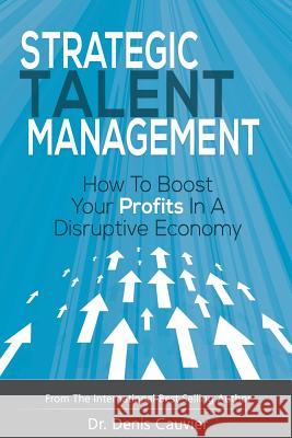 Strategic Talent Management: How to boost your profits in a disruptive economy Cauvier, Denis 9780973651478