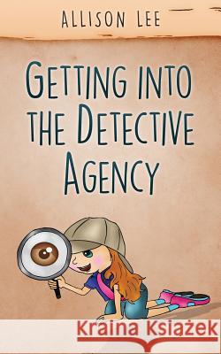 Getting Into the Detective Agency Allison Lee 9780973745344 Prominence Publishing
