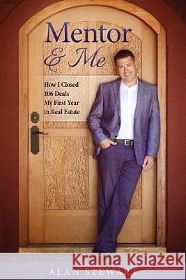 Mentor & Me: How I Closed 106 Deals My First Year in Real Estate Alan Stewart 9780973745368 Prominence Publishing