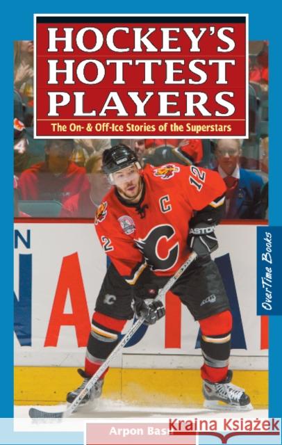 Hockey's Hottest Players : The On- & Off- Ice Stories of the Superstars Arpon Basu 9780973768138 Overtime Books